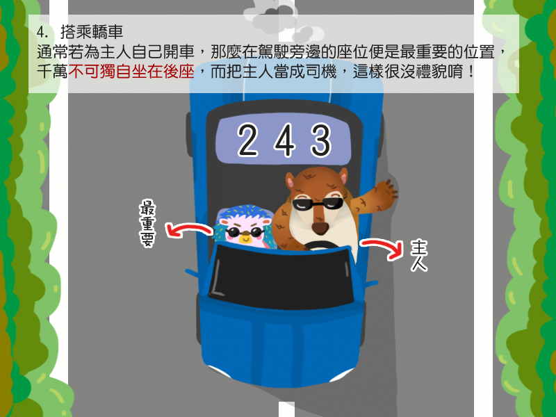 4.搭乘轎車通常若為主人自己開車,那麼在駕駛旁邊的座位便是最重要的位置,千萬不可獨自坐在後座,而把主人當成司機,這樣很沒禮貌唷!