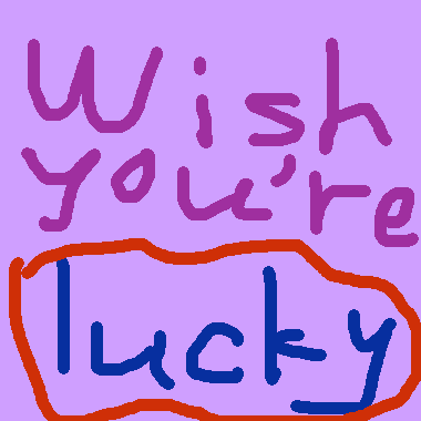 wish you are lucky